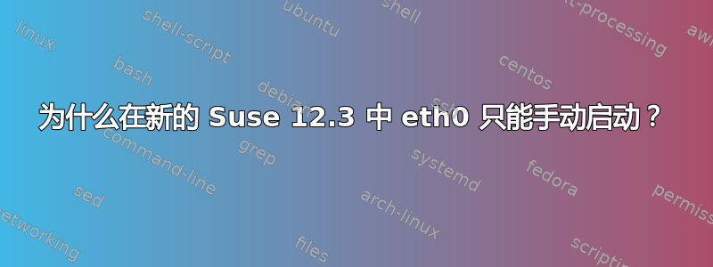 为什么在新的 Suse 12.3 中 eth0 只能手动启动？