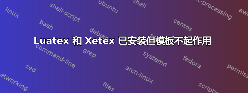 Luatex 和 Xetex 已安装但模板不起作用