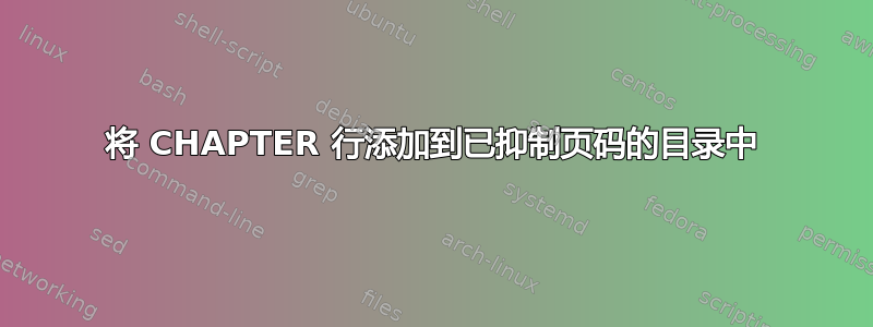 将 CHAPTER 行添加到已抑制页码的目录中