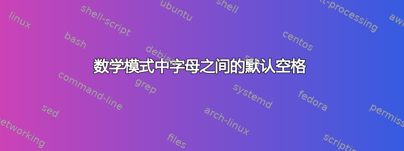 数学模式中字母之间的默认空格