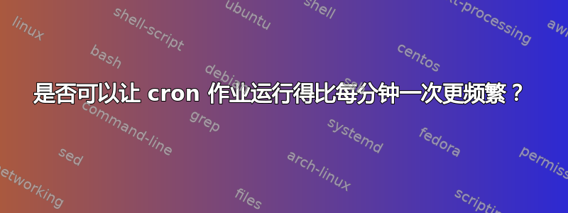 是否可以让 cron 作业运行得比每分钟一次更频繁？