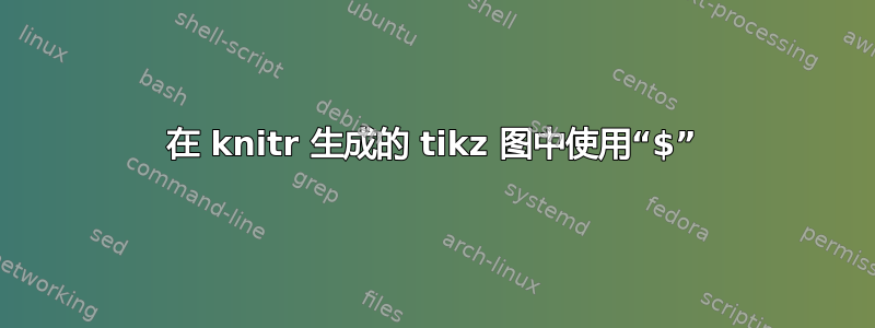 在 knitr 生成的 tikz 图中使用“$”