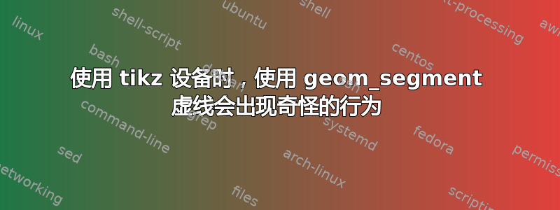 使用 tikz 设备时，使用 geom_segment 虚线会出现奇怪的行为