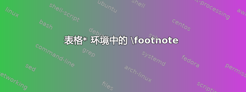 表格* 环境中的 \footnote