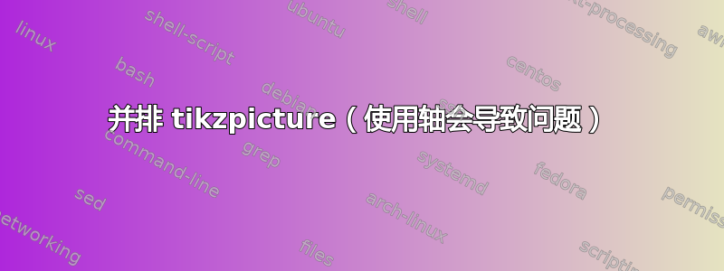 并排 tikzpicture（使用轴会导致问题）