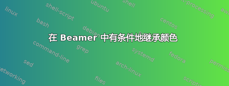 在 Beamer 中有条件地继承颜色