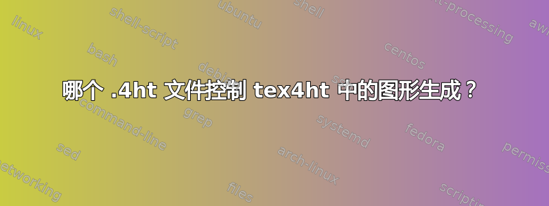 哪个 .4ht 文件控制 tex4ht 中的图形生成？