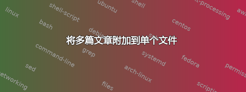 将多篇文章附加到单个文件