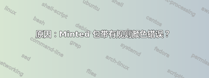 原因：Minted 包带有规则颜色错误？