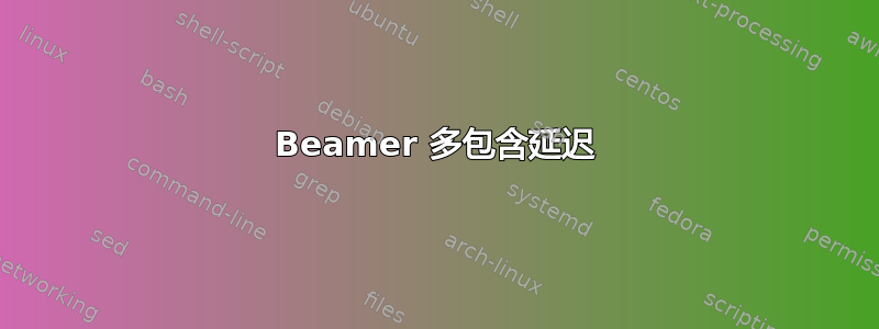 Beamer 多包含延迟