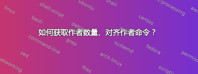 如何获取作者数量、对齐作者命令？