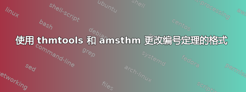 使用 thmtools 和 amsthm 更改编号定理的格式