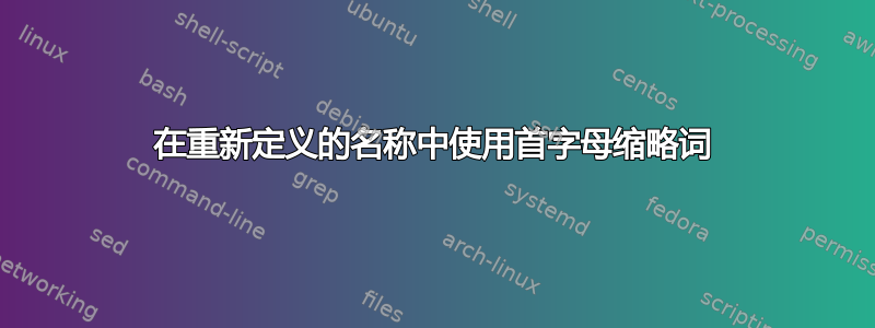 在重新定义的名称中使用首字母缩略词