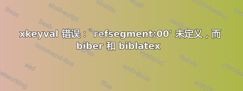 xkeyval 错误：`refsegment:00' 未定义，而 biber 和 biblatex 