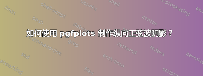 如何使用 pgfplots 制作纵向正弦波阴影？