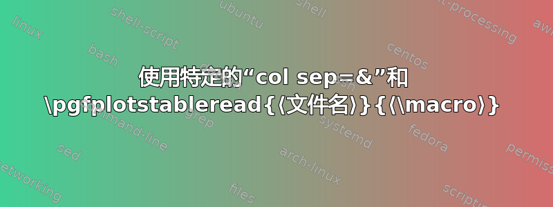 使用特定的“col sep=&”和 \pgfplotstableread{⟨文件名⟩}{⟨\macro⟩}