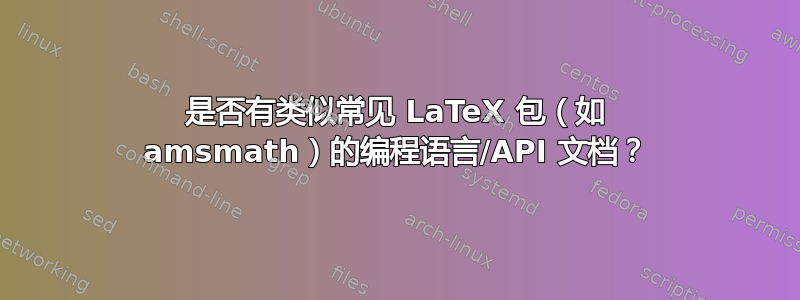 是否有类似常见 LaTeX 包（如 amsmath）的编程语言/API 文档？