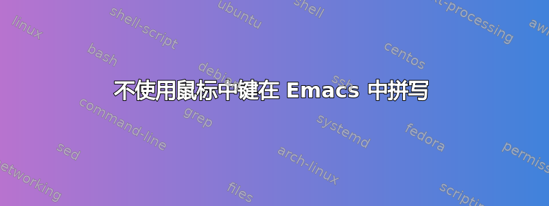 不使用鼠标中键在 Emacs 中拼写