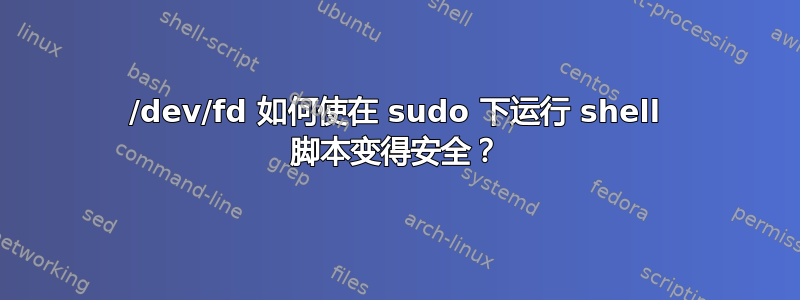 /dev/fd 如何使在 sudo 下运行 shell 脚本变得安全？