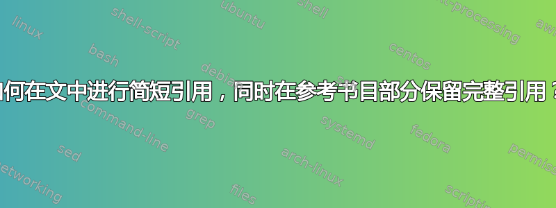 如何在文中进行简短引用，同时在参考书目部分保留完整引用？