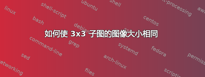 如何使 3x3 子图的图像大小相同