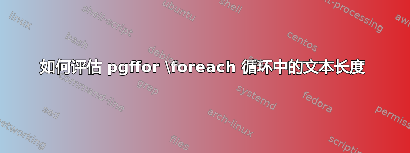 如何评估 pgffor \foreach 循环中的文本长度