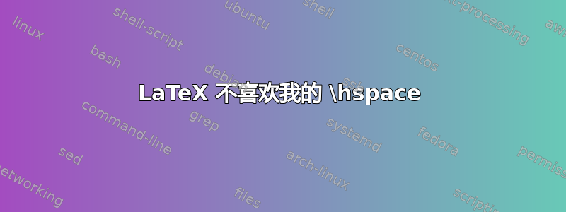 LaTeX 不喜欢我的 \hspace