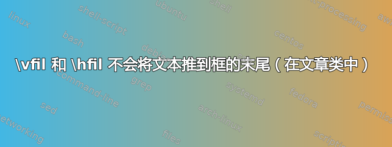 \vfil 和 \hfil 不会将文本推到框的末尾（在文章类中）