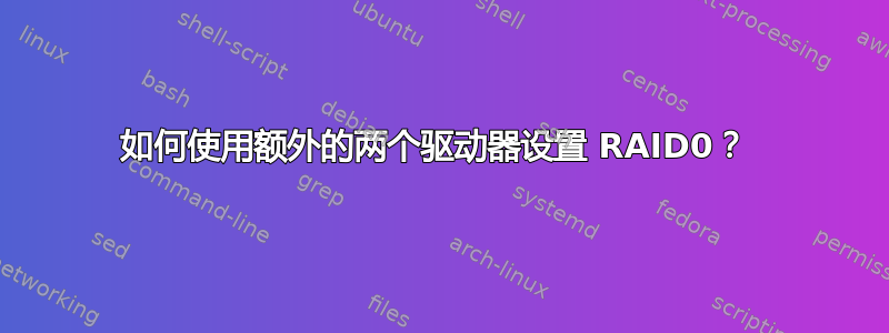 如何使用额外的两个驱动器设置 RAID0？ 