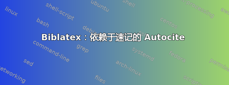 Biblatex：依赖于速记的 Autocite