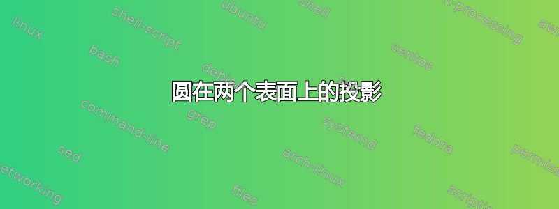 圆在两个表面上的投影