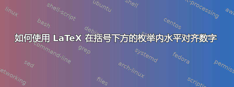 如何使用 LaTeX 在括号下方的枚举内水平对齐数字