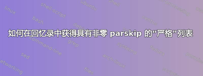 如何在回忆录中获得具有非零 parskip 的“严格”列表