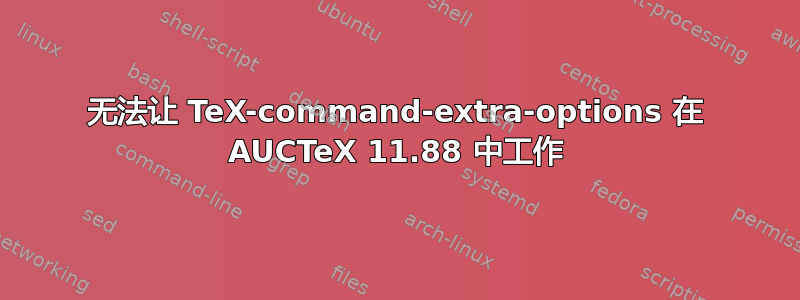 无法让 TeX-command-extra-options 在 AUCTeX 11.88 中工作