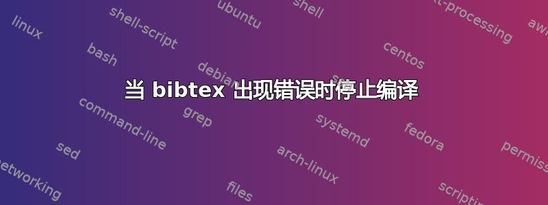 当 bibtex 出现错误时停止编译