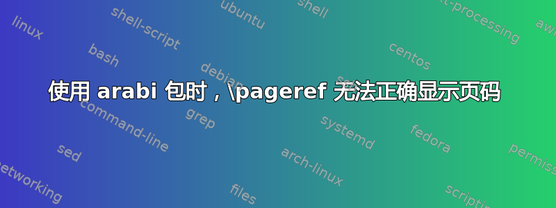 使用 arabi 包时，\pageref 无法正确显示页码