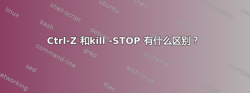 Ctrl-Z 和kill -STOP 有什么区别？