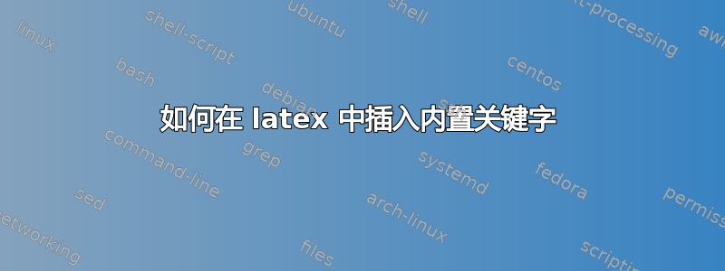 如何在 latex 中插入内置关键字