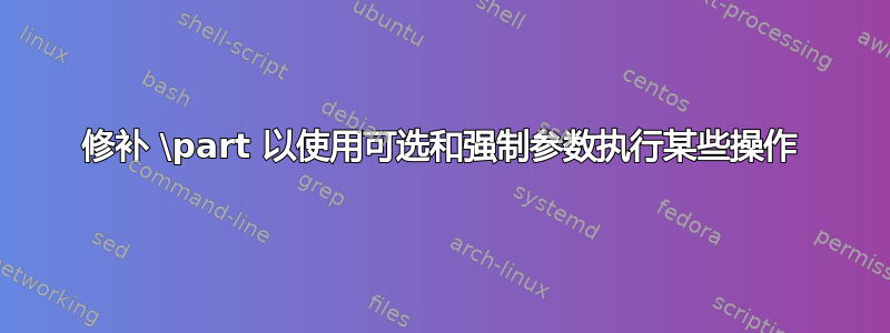 修补 \part 以使用可选和强制参数执行某些操作