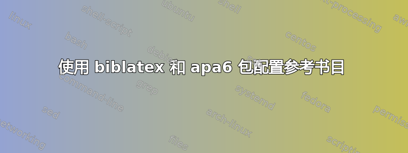 使用 biblatex 和 apa6 包配置参考书目