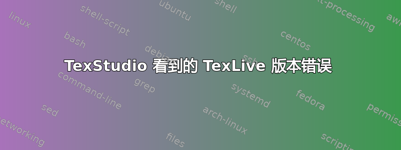 TexStudio 看到的 TexLive 版本错误