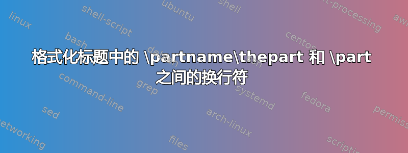 格式化标题中的 \partname\thepart 和 \part 之间的换行符