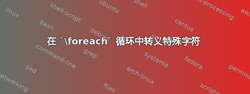 在 `\foreach` 循环中转义特殊字符