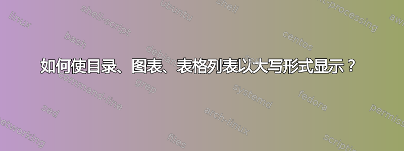 如何使目录、图表、表格列表以大写形式显示？