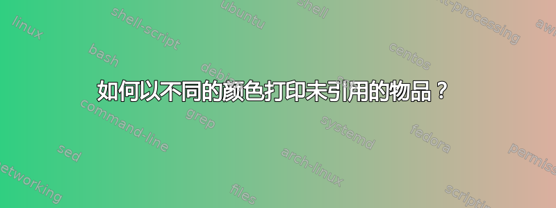 如何以不同的颜色打印未引用的物品？