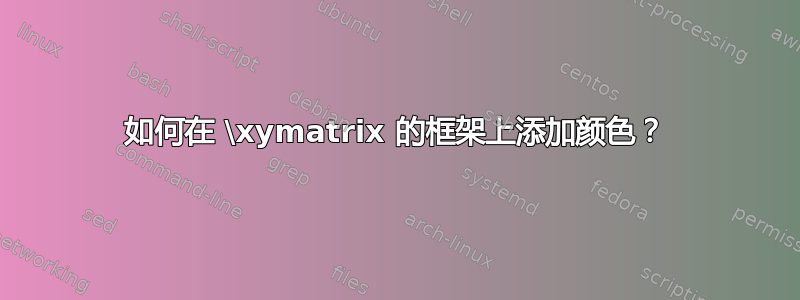 如何在 \xymatrix 的框架上添加颜色？