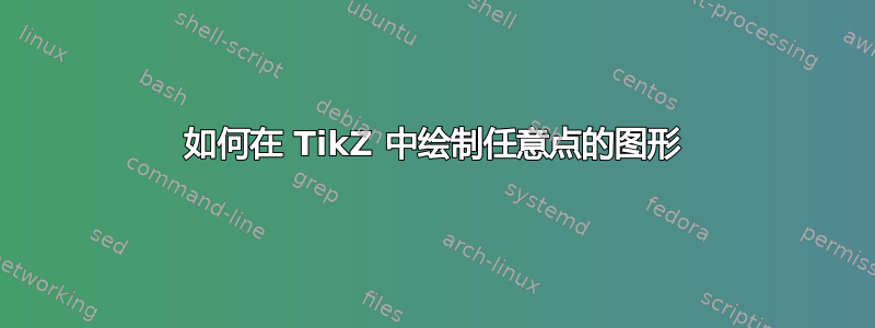 如何在 TikZ 中绘制任意点的图形