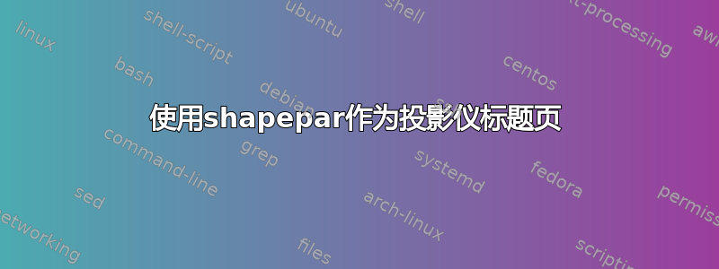 使用shapepar作为投影仪标题页