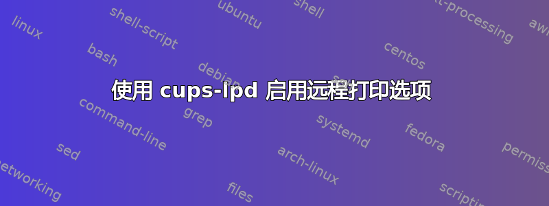 使用 cups-lpd 启用远程打印选项