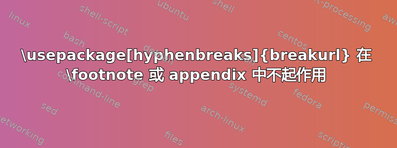 \usepackage[hyphenbreaks]{breakurl} 在 \footnote 或 appendix 中不起作用